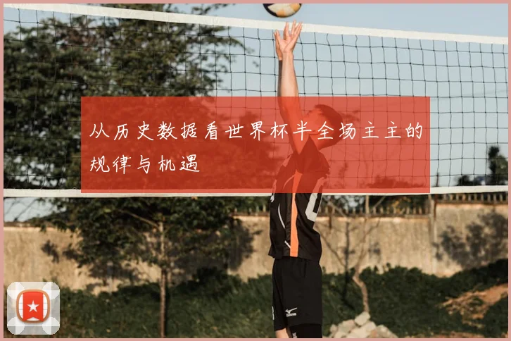 从历史数据看世界杯半全场主主的规律与机遇