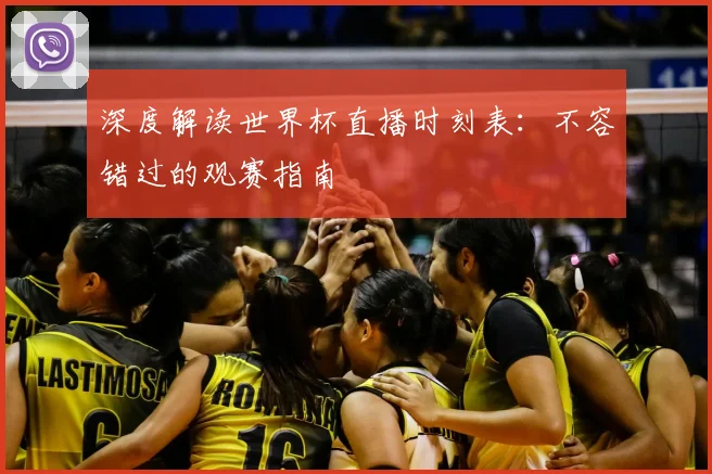 深度解读世界杯直播时刻表:不容错过的观赛指南